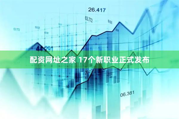 配资网址之家 17个新职业正式发布
